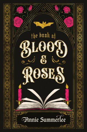 A black book cover with a gold fringe on either side, as well as a gothic looking arch, in the same gold, with hot pink roses inside two triangles. Under the arch is a golden bat, and beneath that, the title The Book of Blood and Roses, in a gold and white font. Beneath the title is a white and pink book, flanked by two pink candles. Beneath is a golden rectangle encasing the author’s name, Annie Summerlee, in a gothic font.