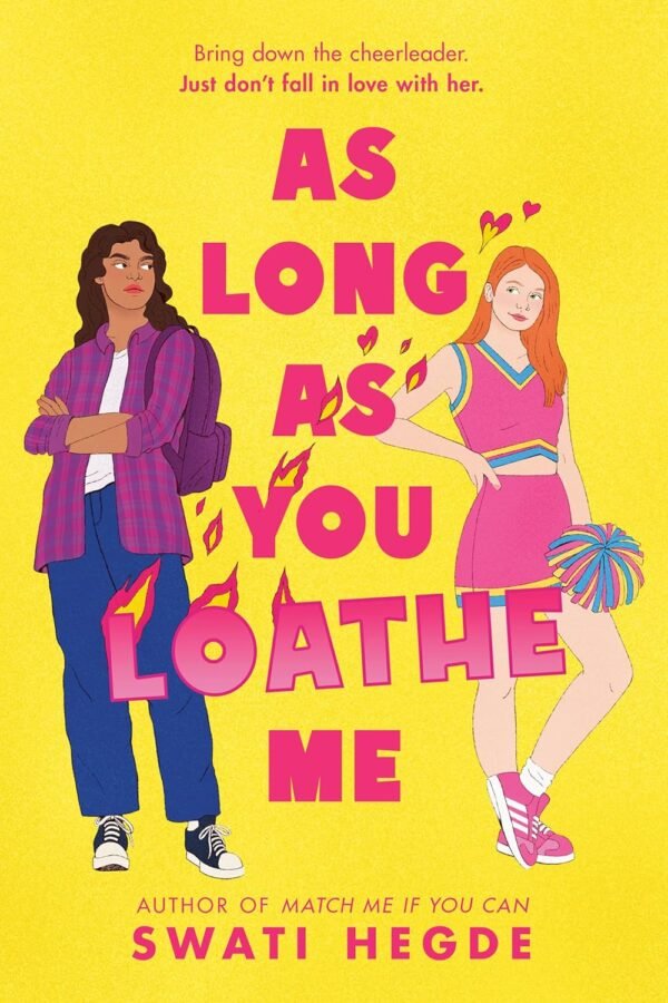 A yellow background with two teen girls side-eyeing each other over their shoulders. Between them is the title, As Long As You Loathe Me, in pink letters with flames coming off them. Tagline: Bring down the cheerleader. Just don't fall in love with her. At the bottom: Author of Match Me If You Can, Swati Hedge.