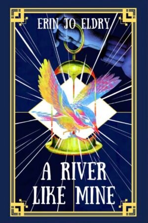 Cover for A River Like Mine, showing an illustrated psychedelic wren inside of a lantern, held by an ominous blue hand in shadow. The book title and author name, Erin Jo Eldry, are written in bold uppercase lettering.