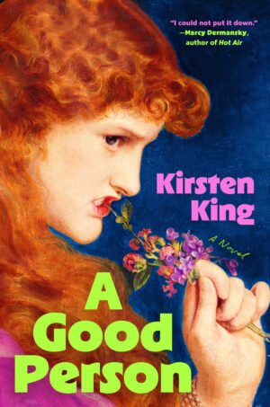 A pre-Raphaelite painting of a woman biting a flower with the title 'A Good Person' by Kirsten King and a blurb from Marcy Dermansky that says "I could not put it down."