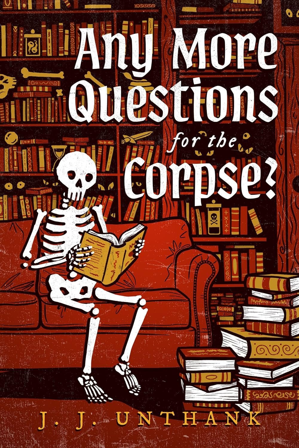 Cover for Any More Questions for the Corpse? by J.J. Unthank, showing a illustration of a skeleton sitting on a sofa reading a book in a library, all stylised in red and yellow.