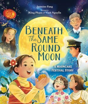 Cover for Beneath the Same Round Moon: A Mooncake Festival Story, showing family members around a yellow moon. Main character is wearing yellow and red, and she's holding a mooncake. Written by Jasmine Fang and illustrated by Rong Pham and Vinh Nguyen.