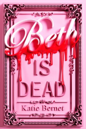 A stylized book cover with ornate pink borders and gothic flourishes. The large word “Beth” appears at the top in white cursive letters, dripping with blood. Below it, in bold block letters, are the words “IS DEAD.” At the bottom, the author’s name “Katie Bernet” is written in a classic serif font. The design has a dramatic, high-contrast aesthetic with a mix of elegance and horror.