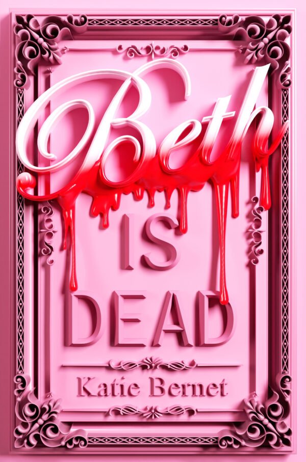A stylized book cover with ornate pink borders and gothic flourishes. The large word “Beth” appears at the top in white cursive letters, dripping with blood. Below it, in bold block letters, are the words “IS DEAD.” At the bottom, the author’s name “Katie Bernet” is written in a classic serif font. The design has a dramatic, high-contrast aesthetic with a mix of elegance and horror.