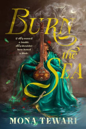 Cover of the book "Burn the Sea" with the title written in swoopy gold-yellow font. There is a woman in the foreground playing a tambura. She is wearing a teal-green lehenga with gold trim and is holding the tambura such that its neck is covering half her face. She is staring at the audience and her unbound curls cascade down her shoulders. A dagger leans against one of her legs. She is sitting in a stepwell, and her toes and hem are in the pool of water at the base. There is a snake made of smoke hovering in the upper right corner.