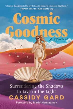 Book cover of Cosmic Goodness: Surrendering the Shadows to Live in the Light by Cassidy Gard, foreword by Mariel Hemingway. The design features a modern reinterpretation of Botticelli’s Birth of Venus, showing Venus standing in a seashell against a surreal desert landscape with pink, orange, and purple tones beneath a cloudy blue sky. At the top of the cover, a white endorsement blurb from Mark Watts of the Alan Watts Organization, appears. The title “Cosmic Goodness” is in large golden-yellow letters, with the subtitle and author’s name in white and magenta text below. “Foreword by Mariel Hemingway” appears at the bottom. The overall composition conveys themes of transformation, renewal, and self-discovery.