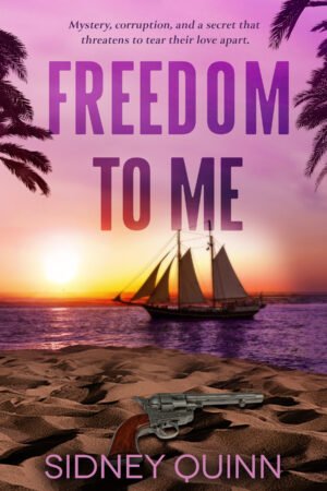 The cover for Freedom to Me by Sidney Quinn featuring a pink California sunset framed by palm trees. There is a tall ship in the background, and a revolver on the sand in the foreground. The tagline says "Mystery, corruption, and a secret that threatens to tear their love apart."
