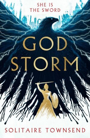 Book cover with background of roman eagle drawn in oil, with a silhouette in gold of a victorian-garbed woman wielding a sword. Cover text reads Godstorm, Solitaire Townsend and with She Is The Sword in red.