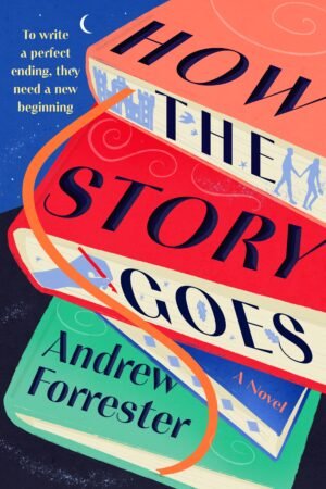 Cover for How the story goes, featuring a stack of four books against a night sky with the words "How the Story Goes" cascading down their different colored covers at angles. The edges of the books' pages include simple images of a castle, a hand writing, and a couple walking hand in hand, as well as decorative fall leaves and birds.