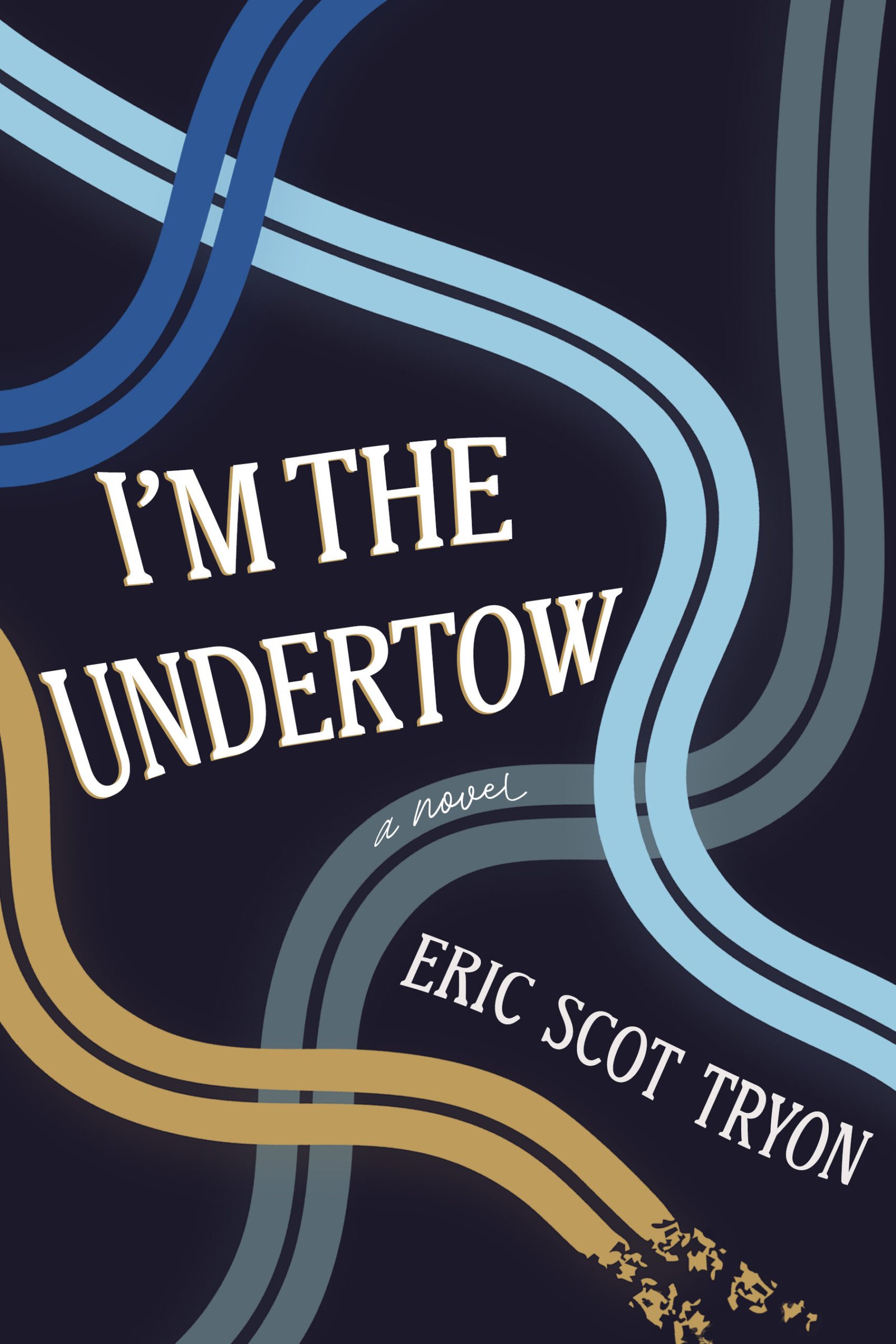 Dark blue book cover with four curvy lines that look like roads (light blue, royal blue, gray-blue, and beige). Title in center reads I'M THE UNDERTOW. Author name below reads ERIC SCOT TRYON