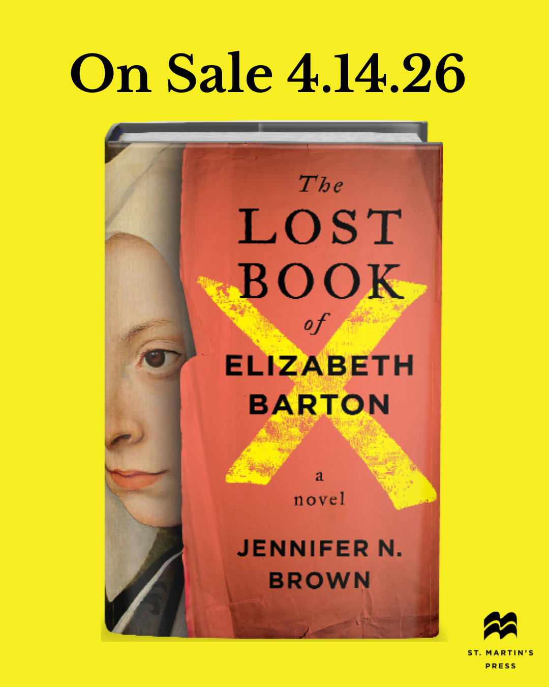Yellow background with text "On Sale 4.14.26" and a mockup of the book, where a red screen from behind which the painting of a Renaissance woma can be seen. It is marked by a giant Yellow X and over it the words: The Lost Book of Elizabeth Barton. a novel. By Jennifer N. Brown.