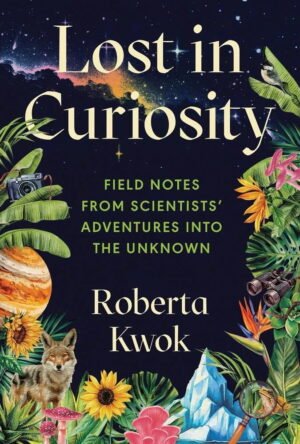 Cover for Lost in Curiosity, showing a night sky with stars and galaxies, framed by a collage of tropical plants, an iceberg, a planet, a coyote, a frog under a magnifying glass, binoculars, and a camera.