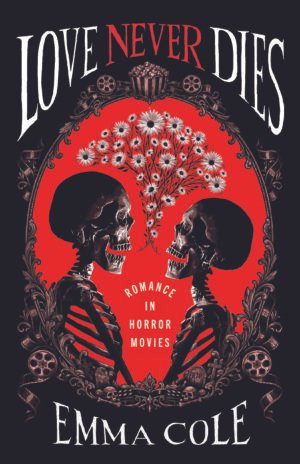 Illustrated cover for Love Never Dies, featuring two skeletons facing each other, with white flowers above their skulls, inside a bright red cameo shape on a black background. The border of the cameo features popcorn buckets, film reels, headstones, and skulls.