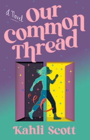 Cover for Our Common Thread, showing an illustrated silhouette of a woman walking from a gray doorway into a yellow doorway, with a pink measuring tape connecting the doorways. The book title and author's name, Kahli Scott, are written in a bubbly curly pink font, with the words 'A Novel' in white font next to the title. The background is purple on top fading into turquoise at the bottom, with little stars on the background and in the doorway.