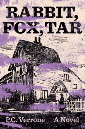 Cover for Rabbit, Fox, Tar, showing a linocut of a tall house and a woman in a large hat walking by on a beige background. There are smudges of purple across the cover. The book title and author's name, P.C. Verrone, and the phrase “A Novel” are written in a bold, serif font.