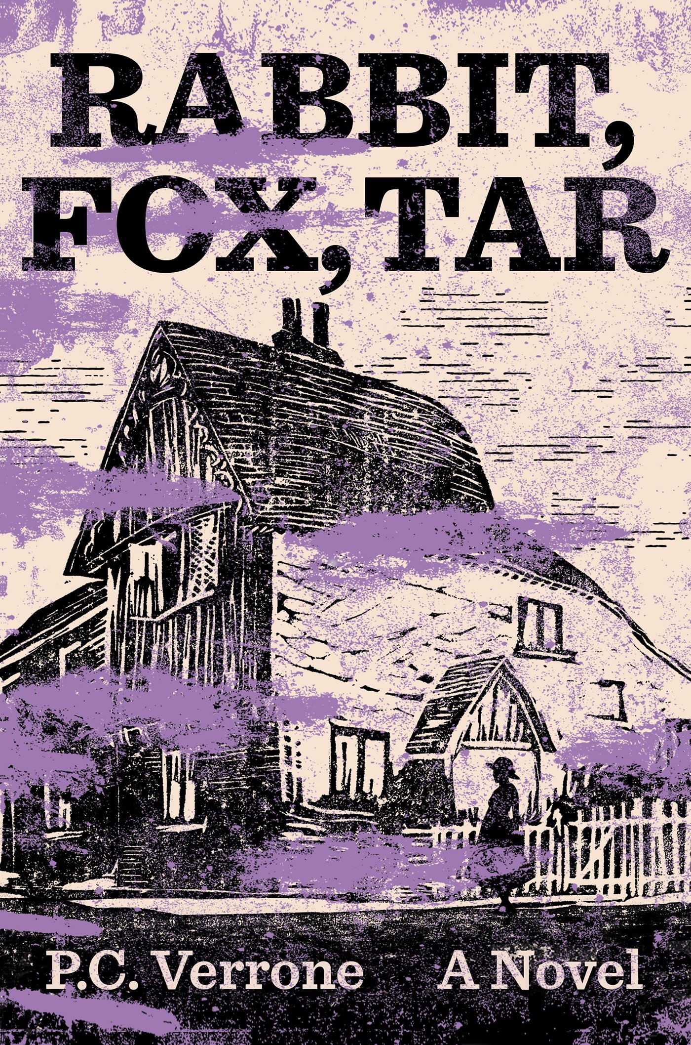 Cover for Rabbit, Fox, Tar, showing a linocut of a tall house and a woman in a large hat walking by on a beige background. There are smudges of purple across the cover. The book title and author's name, P.C. Verrone, and the phrase “A Novel” are written in a bold, serif font.