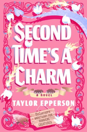 Cover for Second Time's a Charm, pink background with pink and blue frame. Features fire-spitting chickens, a dragon tail, and a disappearing porcupine. Author name: Taylor Epperson.