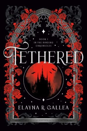 Cover for Tethered, showing an illustrated gothic castle in a window surrounded by a stone arch wrapped by roses. The book title, Tethered, is written in a whimsical font, as is the author's name, Elayna R. Gallea.