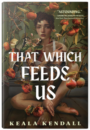 Cover for That Which Feeds Us, showing a girl with short curly hair sitting next to a green wall. Persimmon tree branches, full of ripe and rotting fruit, are growing out of the wall behind the girl and are piercing her skin. There are moths on top of the tattoo sleeves covering her arms and plumeria flower buds unfolding near her face. The book title and author's name, Keala Kendall, are written in a bold font.