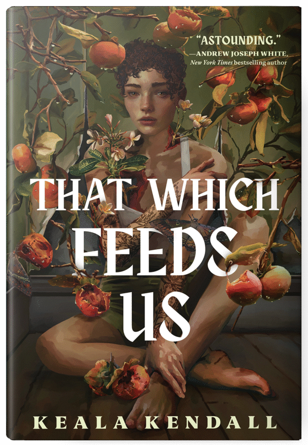 Cover for That Which Feeds Us, showing a girl with short curly hair sitting next to a green wall. Persimmon tree branches, full of ripe and rotting fruit, are growing out of the wall behind the girl and are piercing her skin. There are moths on top of the tattoo sleeves covering her arms and plumeria flower buds unfolding near her face. The book title and author's name, Keala Kendall, are written in a bold font.