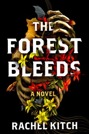 Cover for The Forest Bleeds, showing an illustrated and haunting anatomical heart comprised of skeletal bones, blooming red and yellow flowers, and withered leaves on a black background. The book title and the author's name, Rachel Kitch, are written in a bold white font.