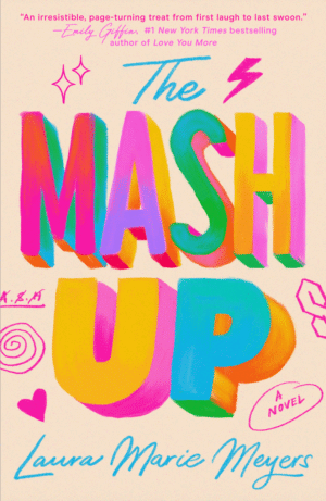 A beige book cover with bright, multicolored block letters and hot pink doodles of a heart, a lightning bolt, and the crossed-out letters from a nostalgic M.A.S.H. game. The title reads “The MASH Up” and the words “a novel” are circled beneath it in pink. The author’s name, Laura Marie Meyers, is in a blue script font along the bottom, and at the top, in pink text, is a blurb from author Emily Giffin, which reads, “An irresistible, page-turning treat from first laugh to last swoon.”