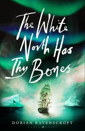 Cover for The White North Has Thy Bones, showing a small historical tallship on the sea, surrounded by icebergs. The northern lights is over it, in shades of blue and green. The title is written in chilling, handwritten font.