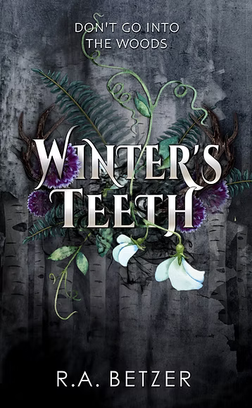 Cover for Winter's Teeth, showing foliage and flowers with antlers on a blue-gray wash background. The book title and author's name, R. A. Betzer, are written in bold font, as well as the tagline: Don't go into the woods.