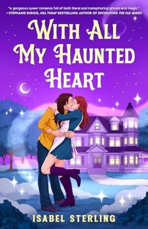 The cover of With All My Haunted Heart has vivid colors and shows two girls kissing in front of a large Victorian house with a bright purple night sky above. The title is at the top in light yellow decorative font.